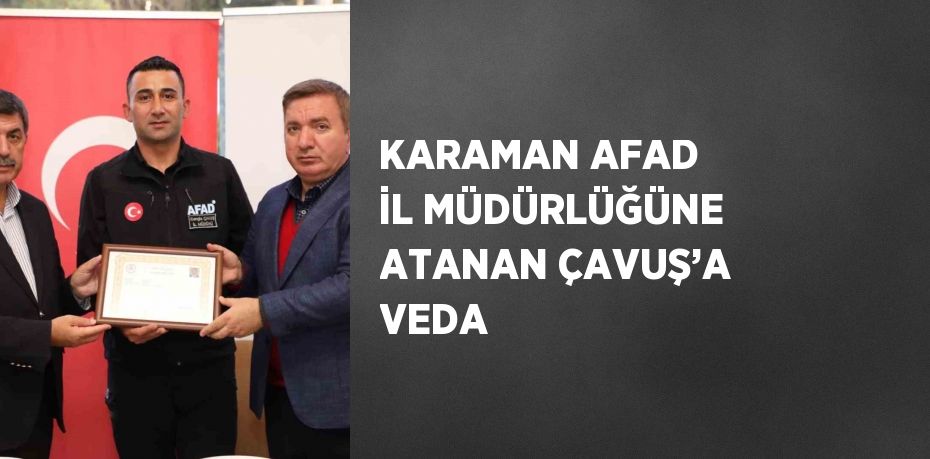 KARAMAN AFAD İL MÜDÜRLÜĞÜNE ATANAN ÇAVUŞ’A VEDA