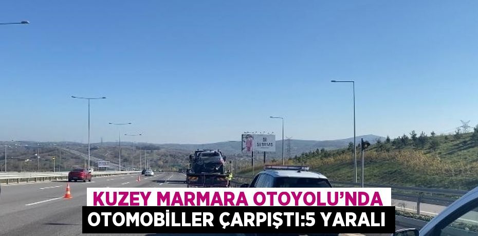 KUZEY MARMARA OTOYOLU’NDA OTOMOBİLLER ÇARPIŞTI:5 YARALI