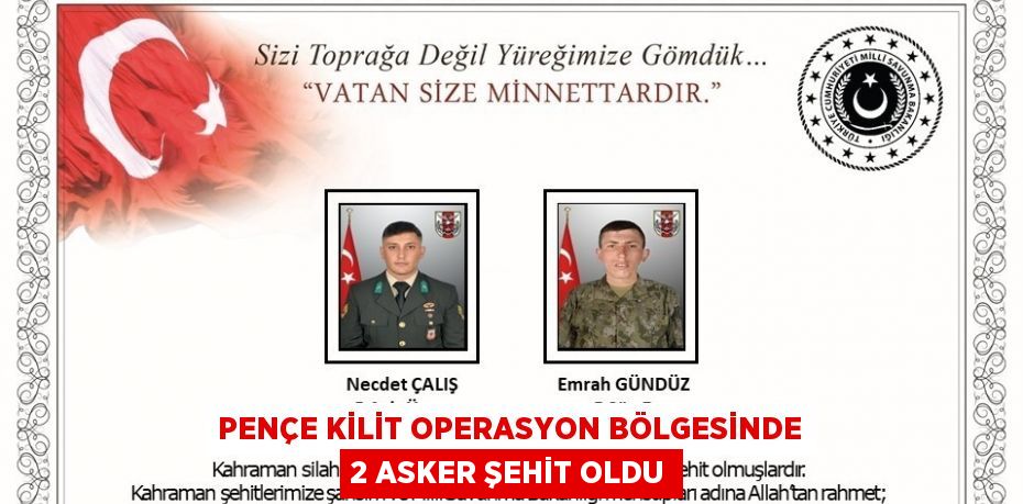 PENÇE KİLİT OPERASYON BÖLGESİNDE 2 ASKER ŞEHİT OLDU