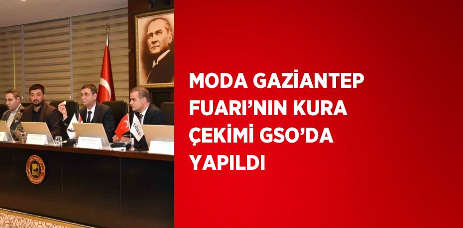 MODA GAZİANTEP FUARI’NIN KURA ÇEKİMİ GSO’DA YAPILDI