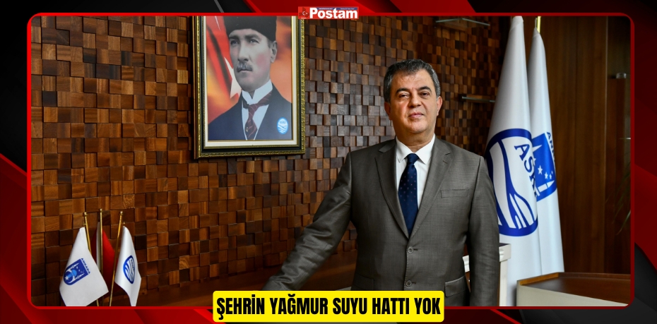 ŞEHRİN YAĞMUR SUYU HATTI YOK