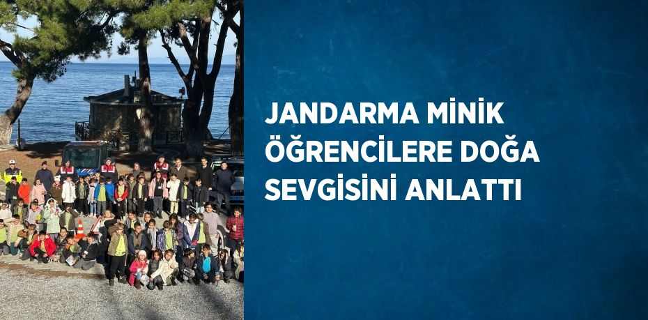 JANDARMA MİNİK ÖĞRENCİLERE DOĞA SEVGİSİNİ ANLATTI