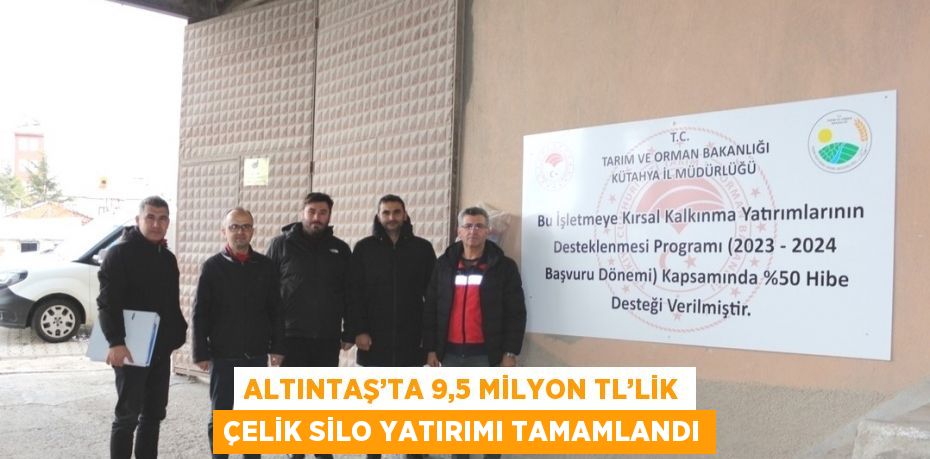 ALTINTAŞ’TA 9,5 MİLYON TL’LİK ÇELİK SİLO YATIRIMI TAMAMLANDI