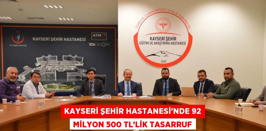 KAYSERİ ŞEHİR HASTANESİ’NDE 92 MİLYON 500 TL’LİK TASARRUF