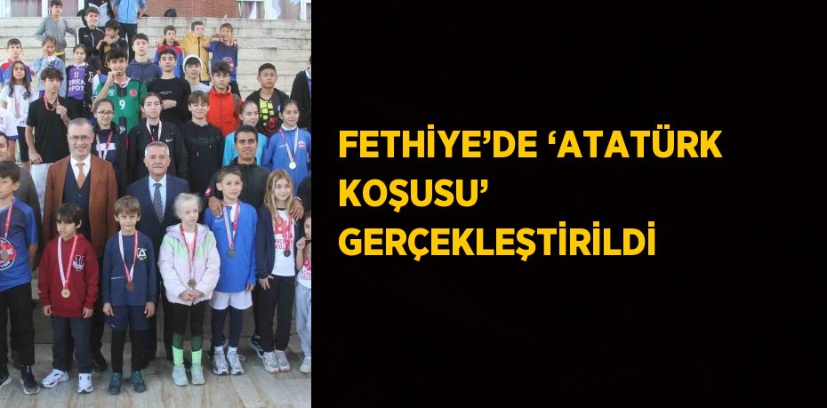 FETHİYE’DE ‘ATATÜRK KOŞUSU’ GERÇEKLEŞTİRİLDİ