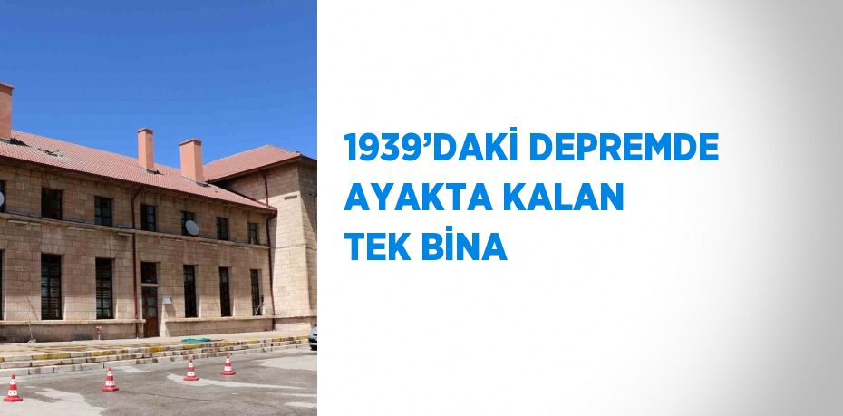 1939’DAKİ DEPREMDE AYAKTA KALAN TEK BİNA