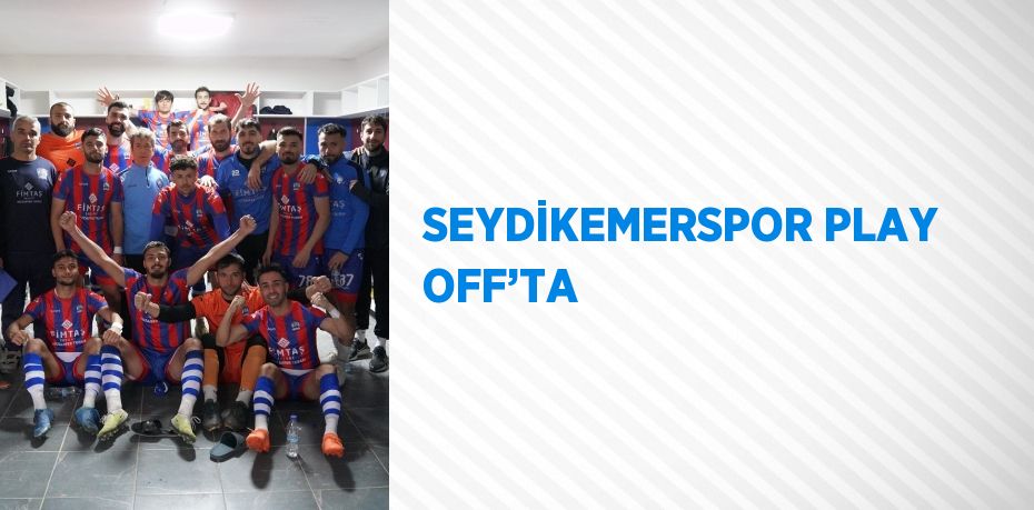 SEYDİKEMERSPOR PLAY OFF’TA