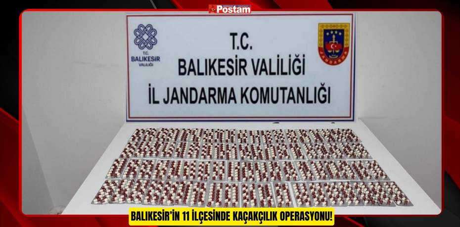 BALIKESİR’İN 11 İLÇESİNDE KAÇAKÇILIK OPERASYONU!