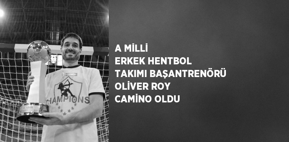 A MİLLİ ERKEK HENTBOL TAKIMI BAŞANTRENÖRÜ OLİVER ROY CAMİNO OLDU