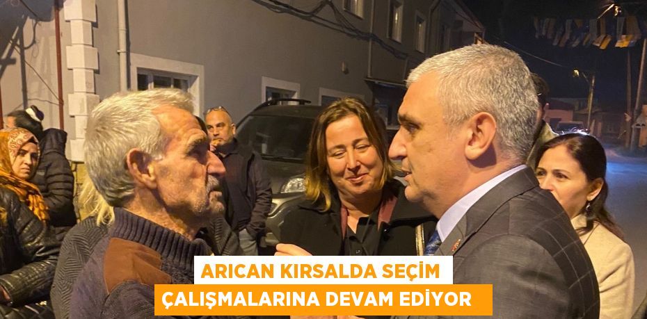 Arıcan kırsalda seçim çalışmalarına devam ediyor  