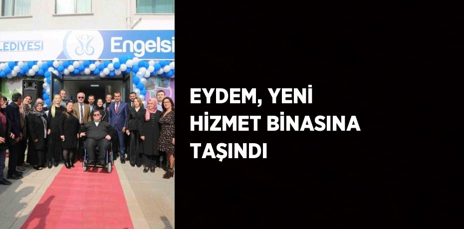 EYDEM, YENİ HİZMET BİNASINA TAŞINDI