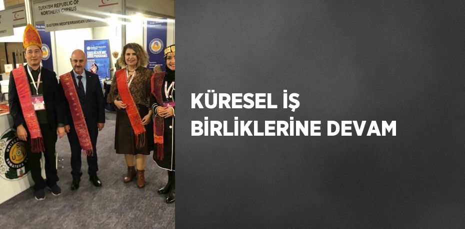 KÜRESEL İŞ BİRLİKLERİNE DEVAM