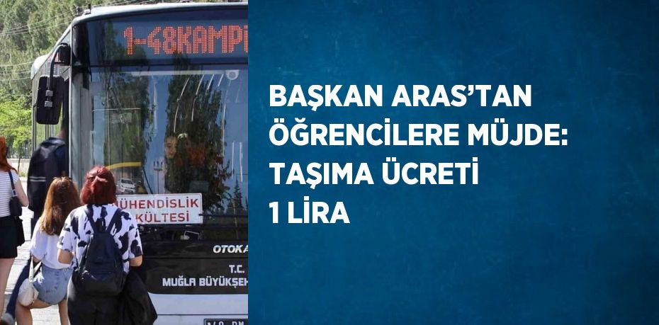 BAŞKAN ARAS’TAN ÖĞRENCİLERE MÜJDE: TAŞIMA ÜCRETİ 1 LİRA