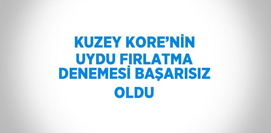 KUZEY KORE’NİN UYDU FIRLATMA DENEMESİ BAŞARISIZ OLDU