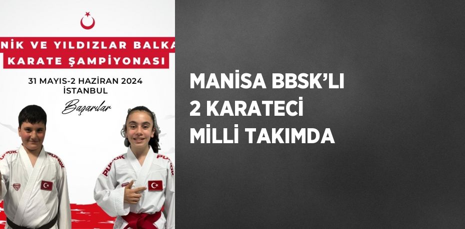 MANİSA BBSK’LI 2 KARATECİ MİLLİ TAKIMDA