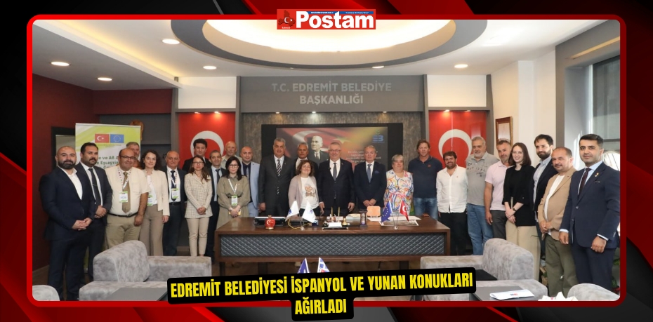 Edremit Belediyesi İspanyol ve Yunan Konukları Ağırladı