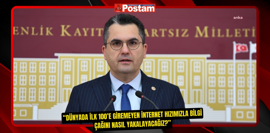 Burak Dalgın, “Dünyada ilk 100’e giremeyen internet hızımızla bilgi çağını nasıl yakalayacağız?”