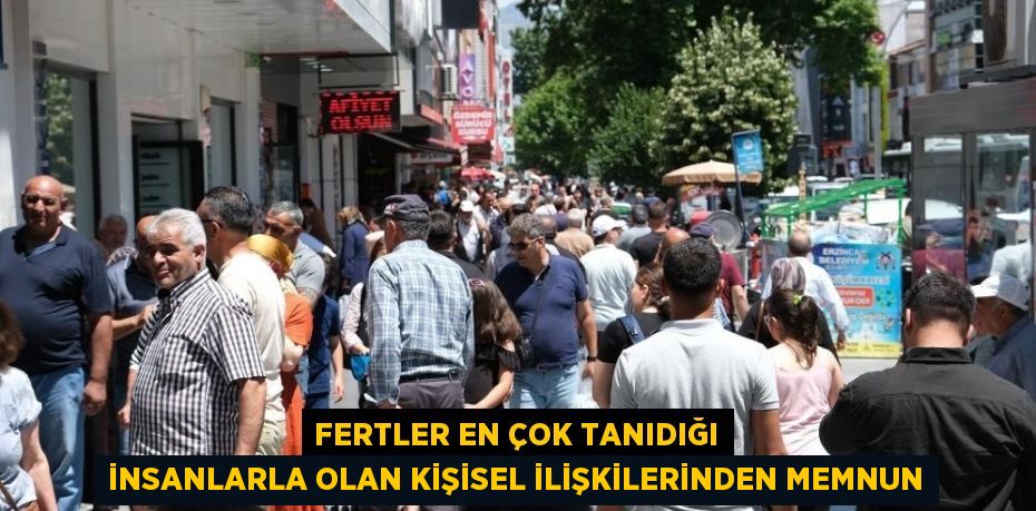 FERTLER EN ÇOK TANIDIĞI İNSANLARLA OLAN KİŞİSEL İLİŞKİLERİNDEN MEMNUN