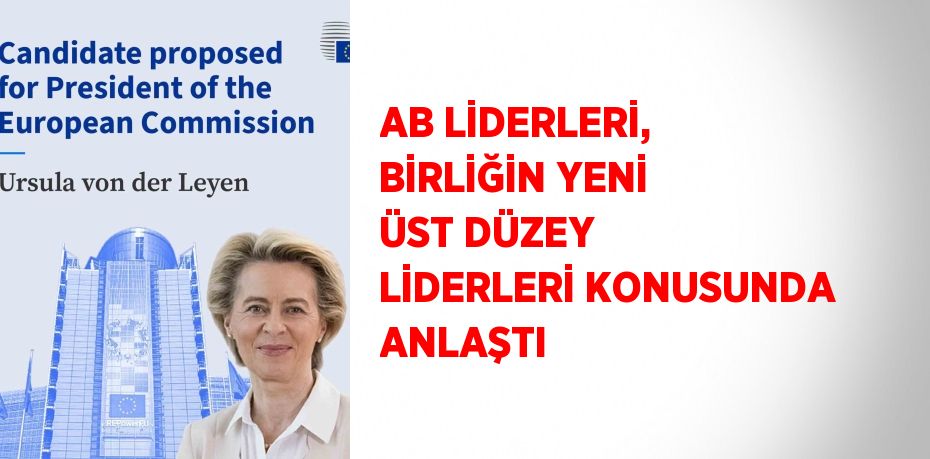 AB LİDERLERİ, BİRLİĞİN YENİ ÜST DÜZEY LİDERLERİ KONUSUNDA ANLAŞTI