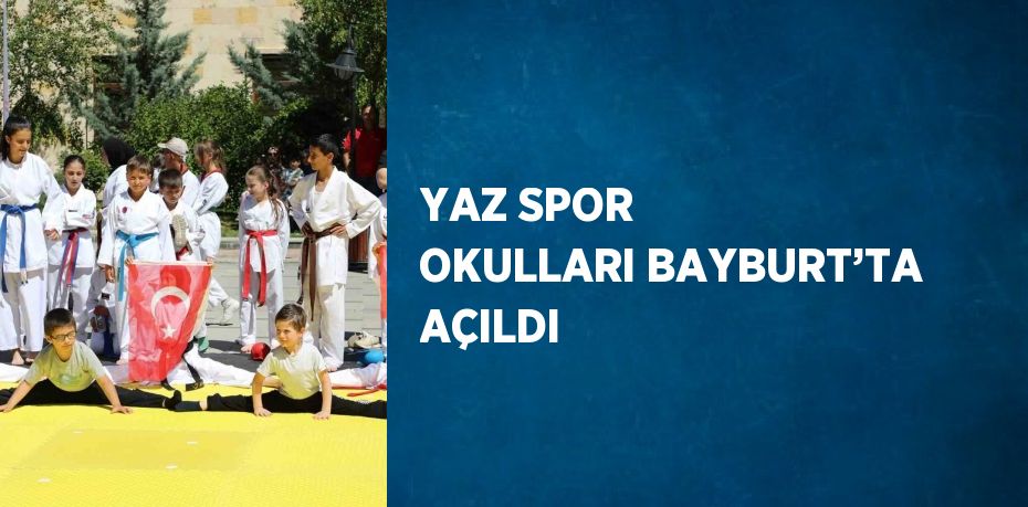 YAZ SPOR OKULLARI BAYBURT’TA AÇILDI