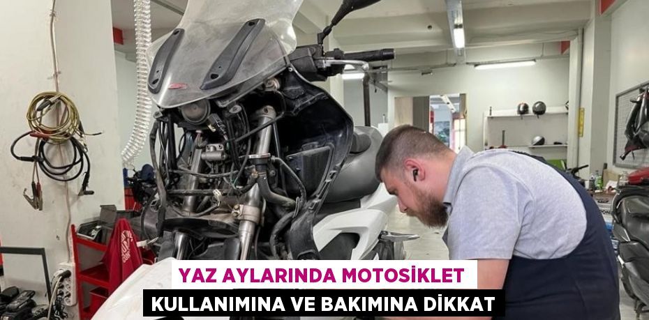 YAZ AYLARINDA MOTOSİKLET KULLANIMINA VE BAKIMINA DİKKAT