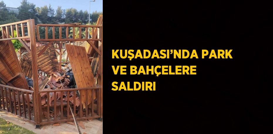 KUŞADASI’NDA PARK VE BAHÇELERE SALDIRI