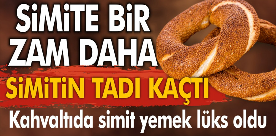 SİMİTE BİR  ZAM DAHA...