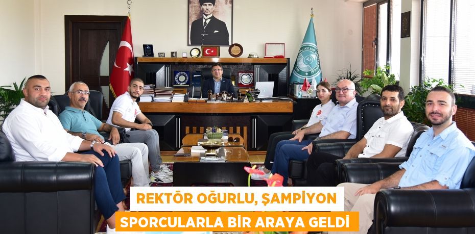 Rektör Oğurlu, Şampiyon Sporcularla Bir Araya Geldi