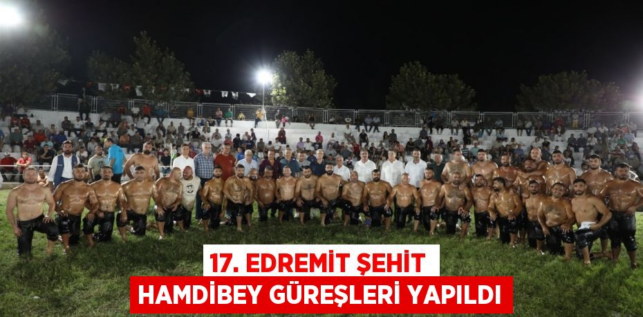 17. Edremit Şehit Hamdibey Güreşleri Yapıldı