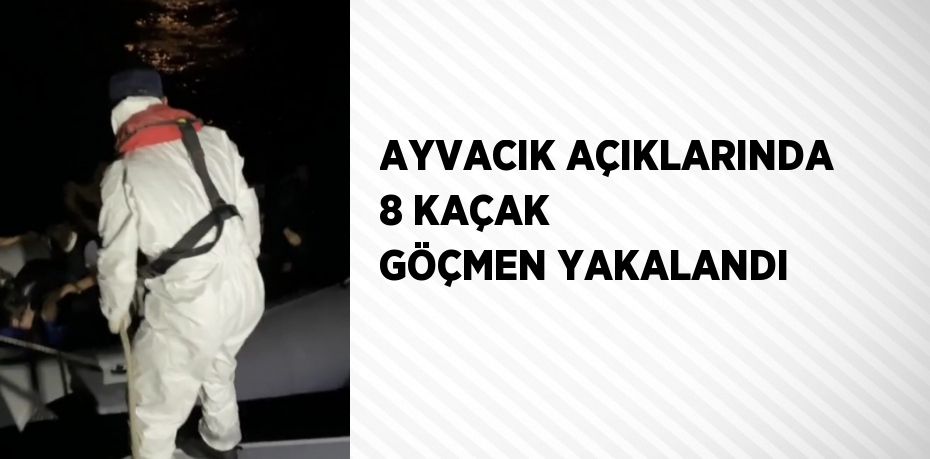 AYVACIK AÇIKLARINDA 8 KAÇAK GÖÇMEN YAKALANDI