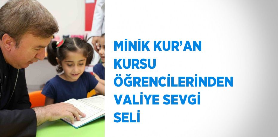 MİNİK KUR’AN KURSU ÖĞRENCİLERİNDEN VALİYE SEVGİ SELİ