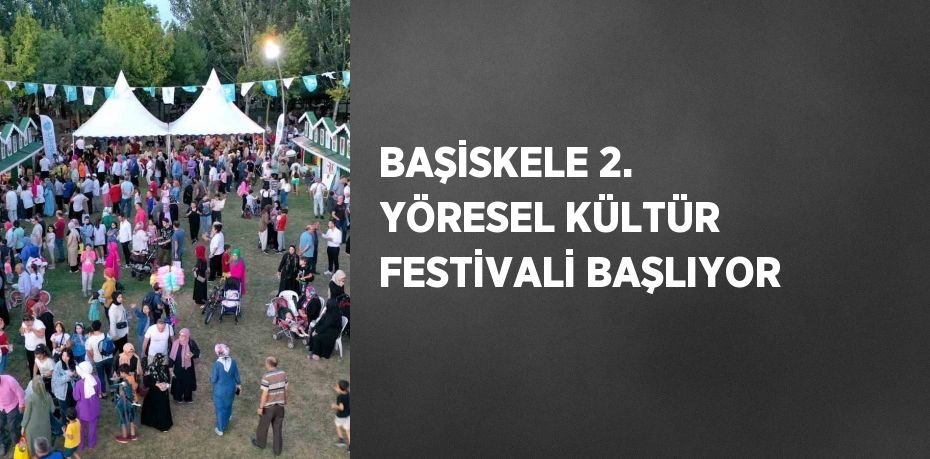 BAŞİSKELE 2. YÖRESEL KÜLTÜR FESTİVALİ BAŞLIYOR