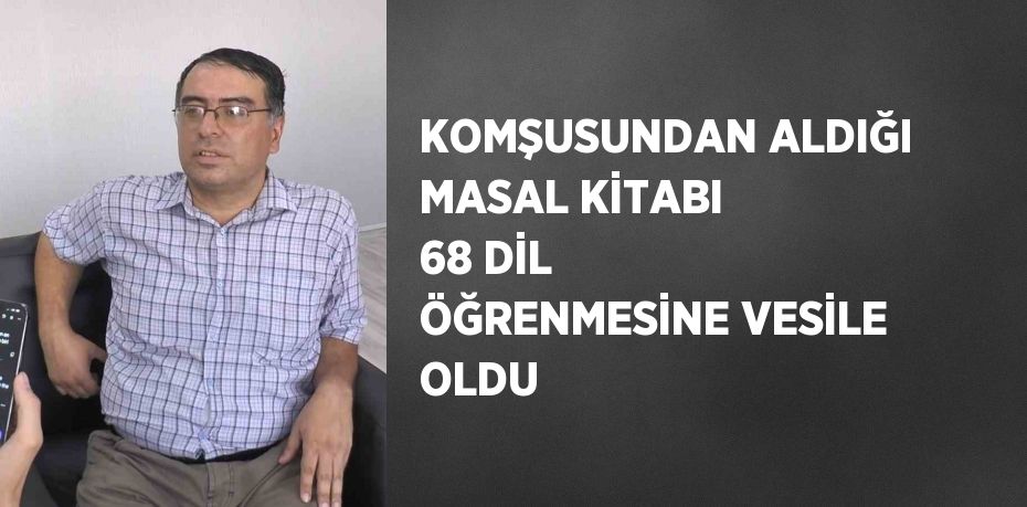 KOMŞUSUNDAN ALDIĞI MASAL KİTABI 68 DİL ÖĞRENMESİNE VESİLE OLDU