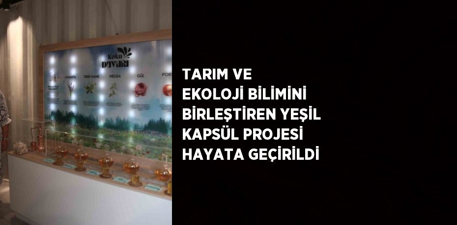 TARIM VE EKOLOJİ BİLİMİNİ BİRLEŞTİREN YEŞİL KAPSÜL PROJESİ HAYATA GEÇİRİLDİ