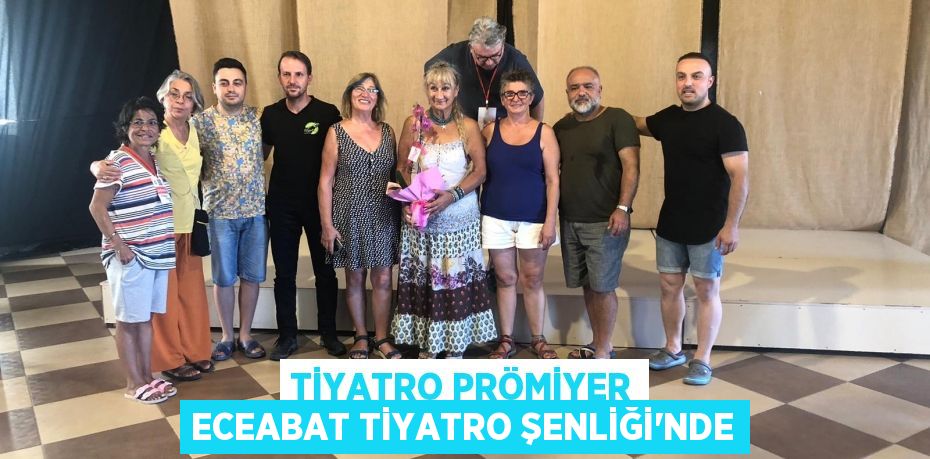 TİYATRO PRÖMİYER ECEABAT TİYATRO ŞENLİĞİ’NDE