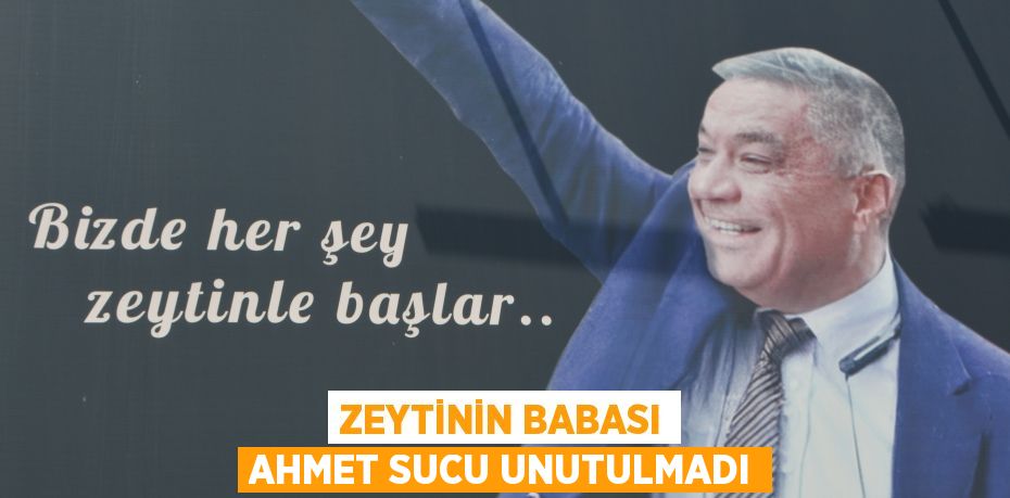 Zeytinin babası Ahmet Sucu unutulmadı