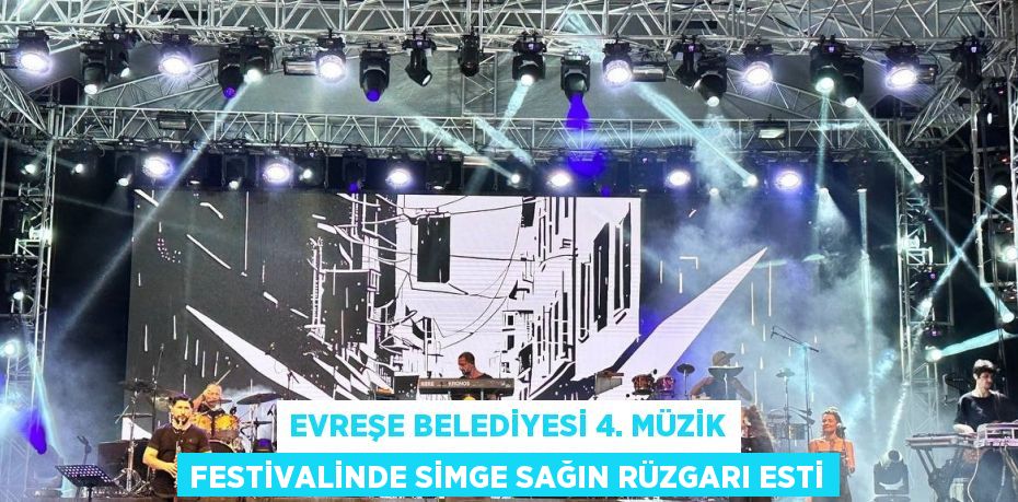 EVREŞE BELEDİYESİ 4. MÜZİK FESTİVALİNDE SİMGE SAĞIN RÜZGARI ESTİ