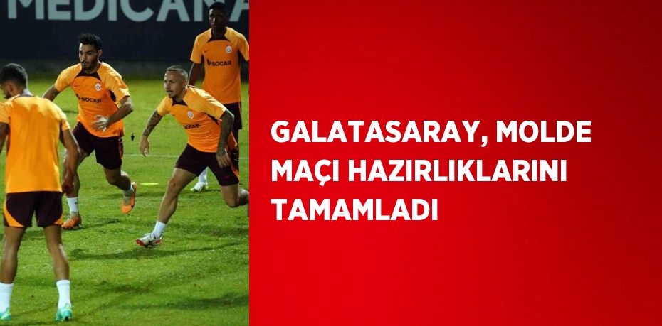 GALATASARAY, MOLDE MAÇI HAZIRLIKLARINI TAMAMLADI