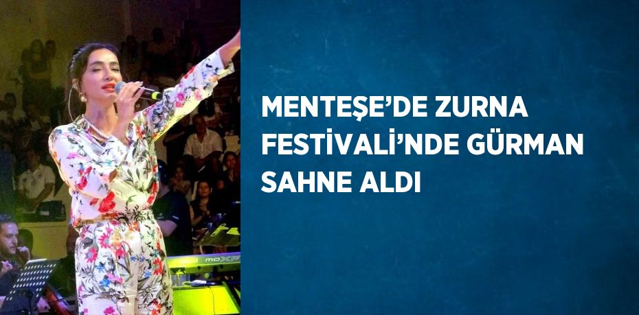 MENTEŞE’DE ZURNA FESTİVALİ’NDE GÜRMAN SAHNE ALDI