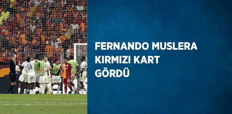 FERNANDO MUSLERA KIRMIZI KART GÖRDÜ