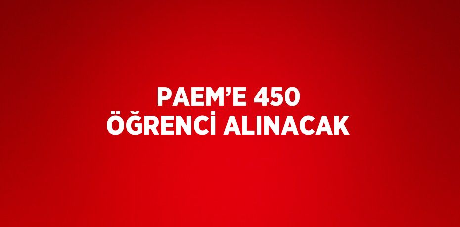 PAEM’E 450 ÖĞRENCİ ALINACAK