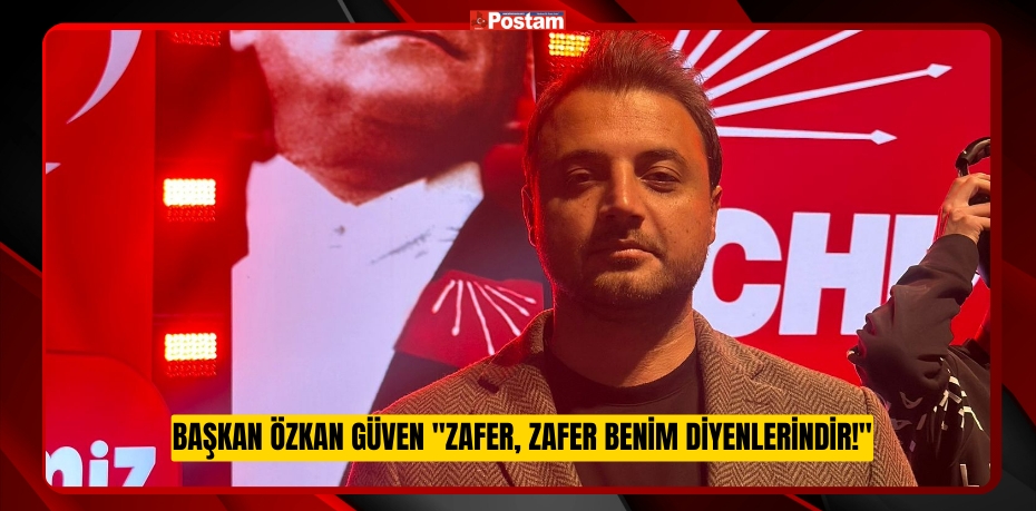 Başkan Özkan Güven "Zafer, Zafer Benim Diyenlerindir!"