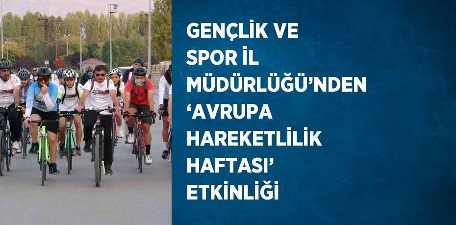 GENÇLİK VE SPOR İL MÜDÜRLÜĞÜ’NDEN ‘AVRUPA HAREKETLİLİK HAFTASI’ ETKİNLİĞİ