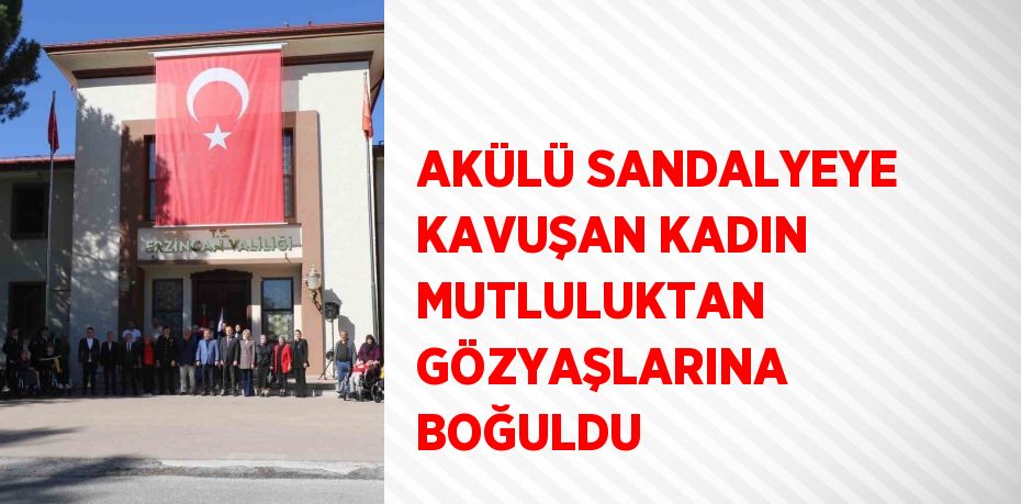 AKÜLÜ SANDALYEYE KAVUŞAN KADIN MUTLULUKTAN GÖZYAŞLARINA BOĞULDU