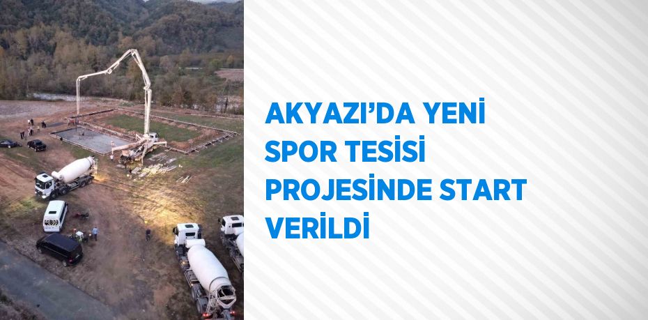 AKYAZI’DA YENİ SPOR TESİSİ PROJESİNDE START VERİLDİ