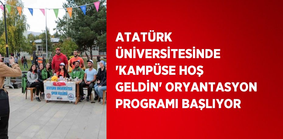 ATATÜRK ÜNİVERSİTESİNDE 'KAMPÜSE HOŞ GELDİN' ORYANTASYON PROGRAMI BAŞLIYOR