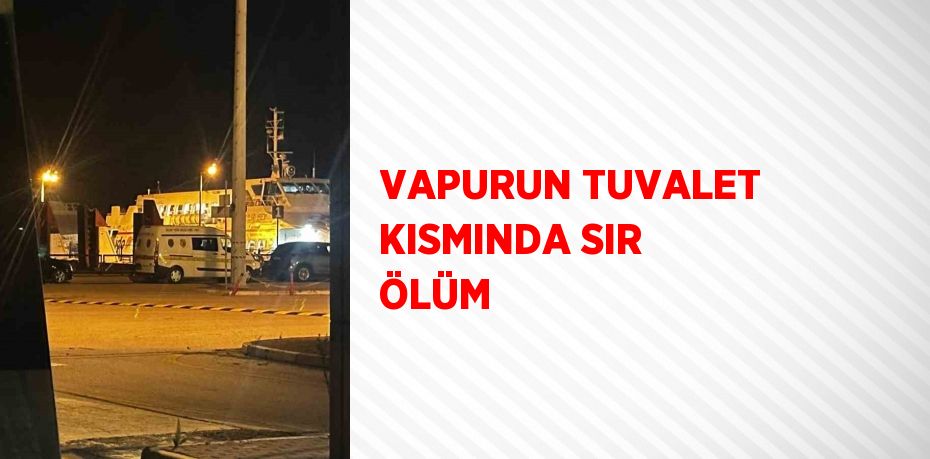 VAPURUN TUVALET KISMINDA SIR ÖLÜM