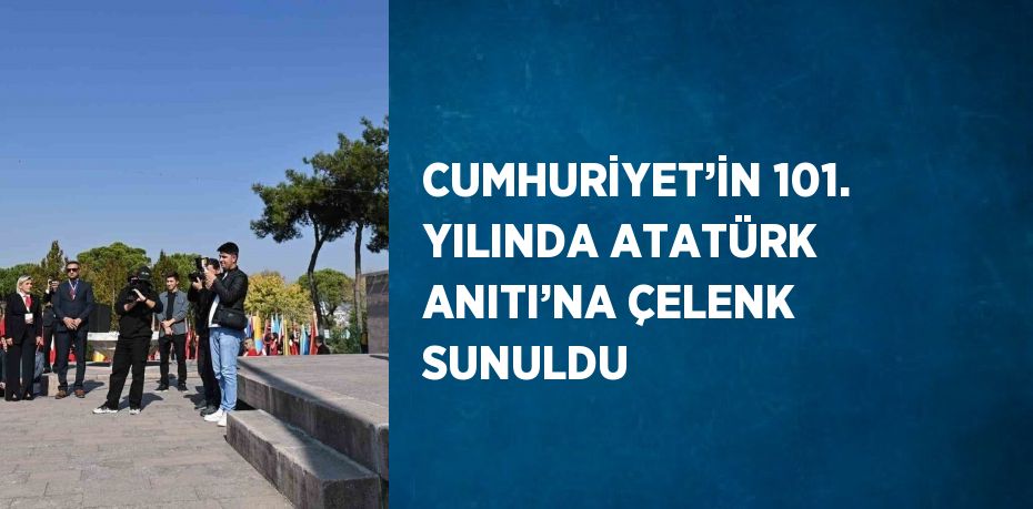 CUMHURİYET’İN 101. YILINDA ATATÜRK ANITI’NA ÇELENK SUNULDU