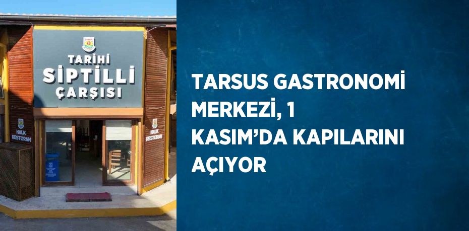 TARSUS GASTRONOMİ MERKEZİ, 1 KASIM’DA KAPILARINI AÇIYOR