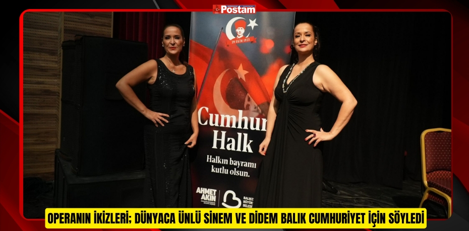 OPERANIN İKİZLERİ; DÜNYACA ÜNLÜ SİNEM VE DİDEM BALIK CUMHURİYET İÇİN SÖYLEDİ